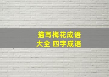 描写梅花成语大全 四字成语